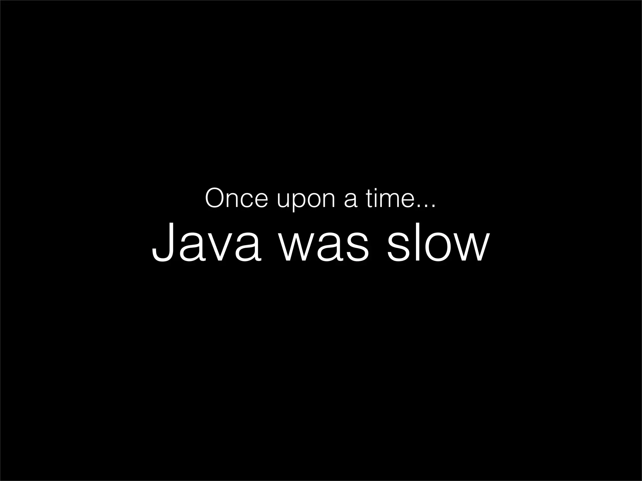 Once upon a time...

Java was slow
 