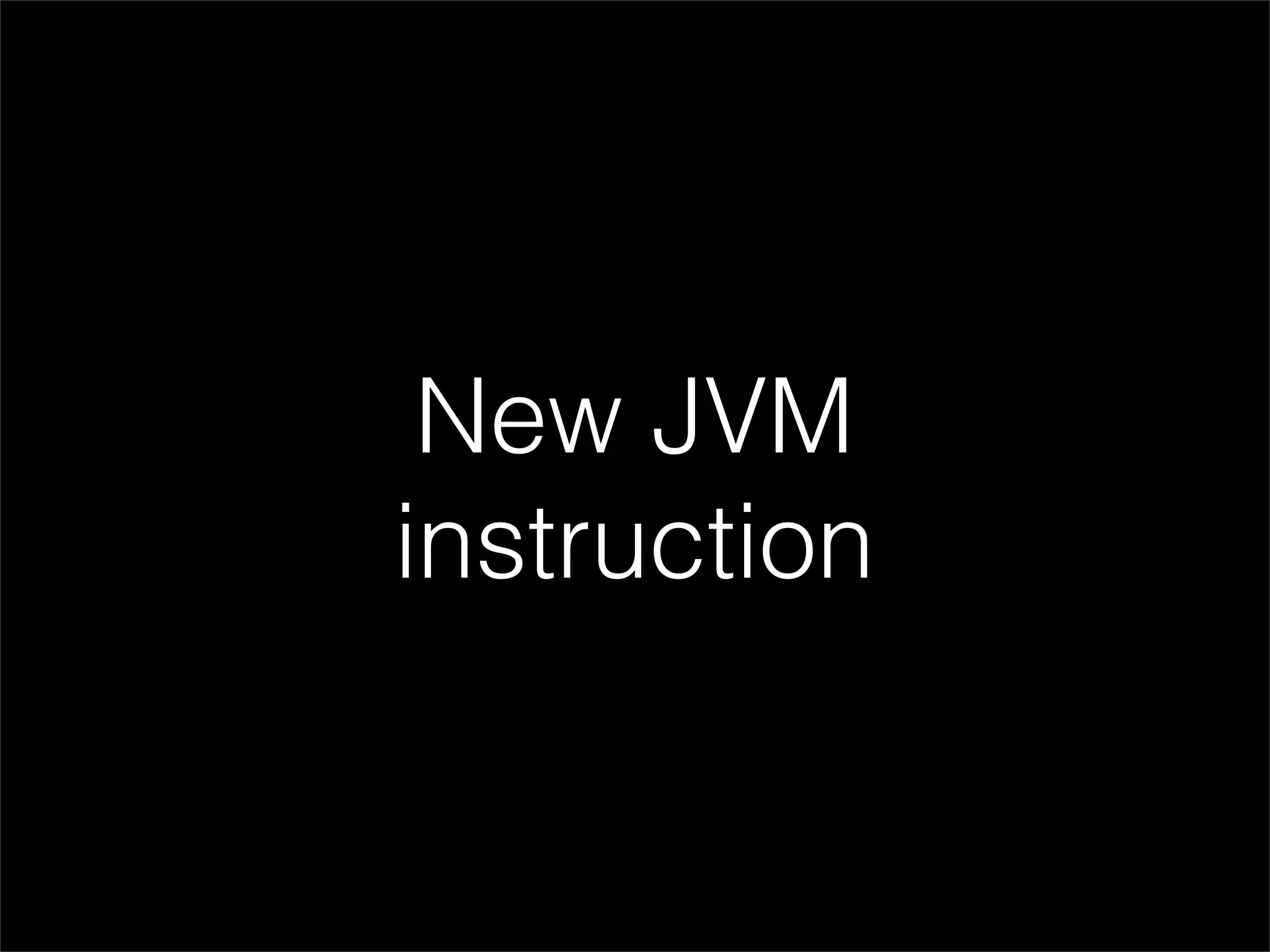 New JVM
instruction
 