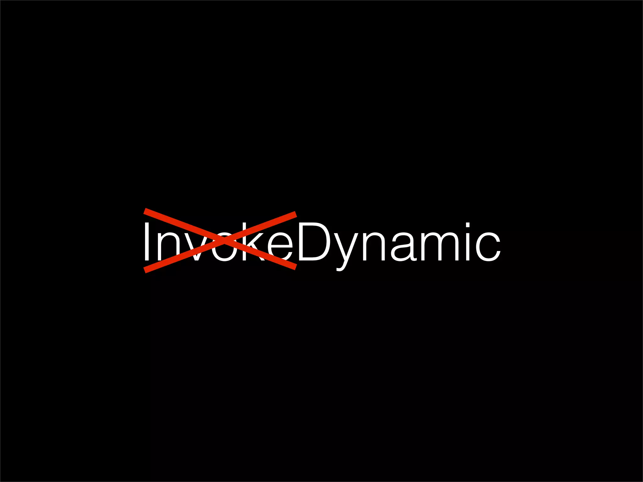 InvokeDynamic
 