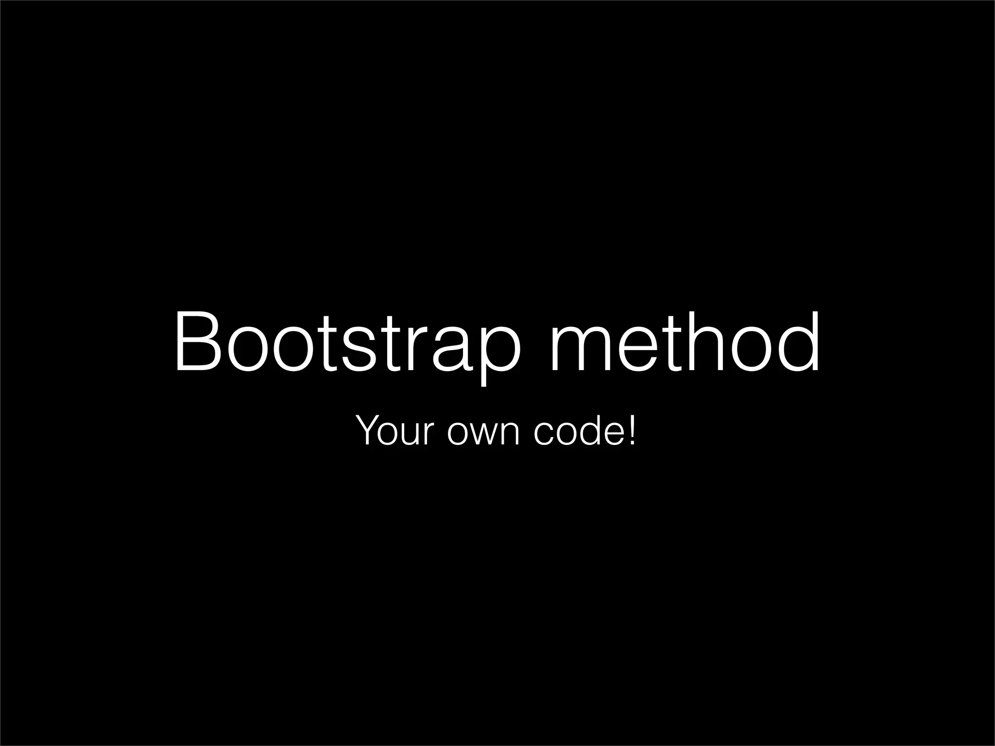 Bootstrap method
    Your own code!
 