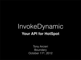 InvokeDynamic
 Your API for HotSpot


       Tony Arcieri
        Boundary
    October 11th, 2012
 