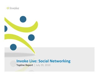 Invoke Live: Social Networking
Topline Report | July 29, 2010
 