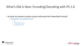 What's Old Is New: Encoding/Decoding with PS 1.0
• So what are hackers actually using to obfuscate their PowerShell activi...