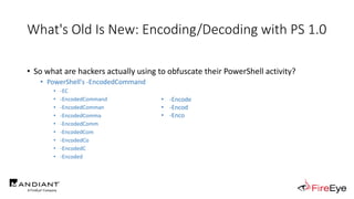 What's Old Is New: Encoding/Decoding with PS 1.0
• So what are hackers actually using to obfuscate their PowerShell activi...