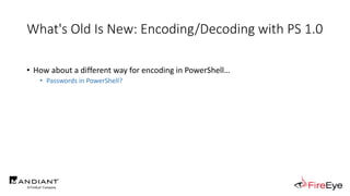 What's Old Is New: Encoding/Decoding with PS 1.0
• How about a different way for encoding in PowerShell…
• Passwords in Po...
