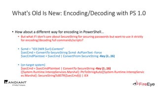 What's Old Is New: Encoding/Decoding with PS 1.0
• How about a different way for encoding in PowerShell…
• But what if I d...