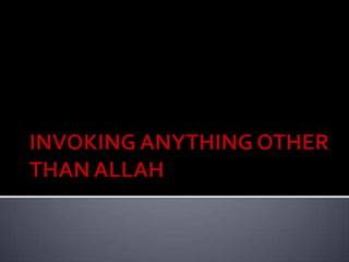 INVOKING ANYTHING OTHER THAN ALLAH 