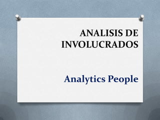 ANALISIS DE
INVOLUCRADOS


Analytics People
 