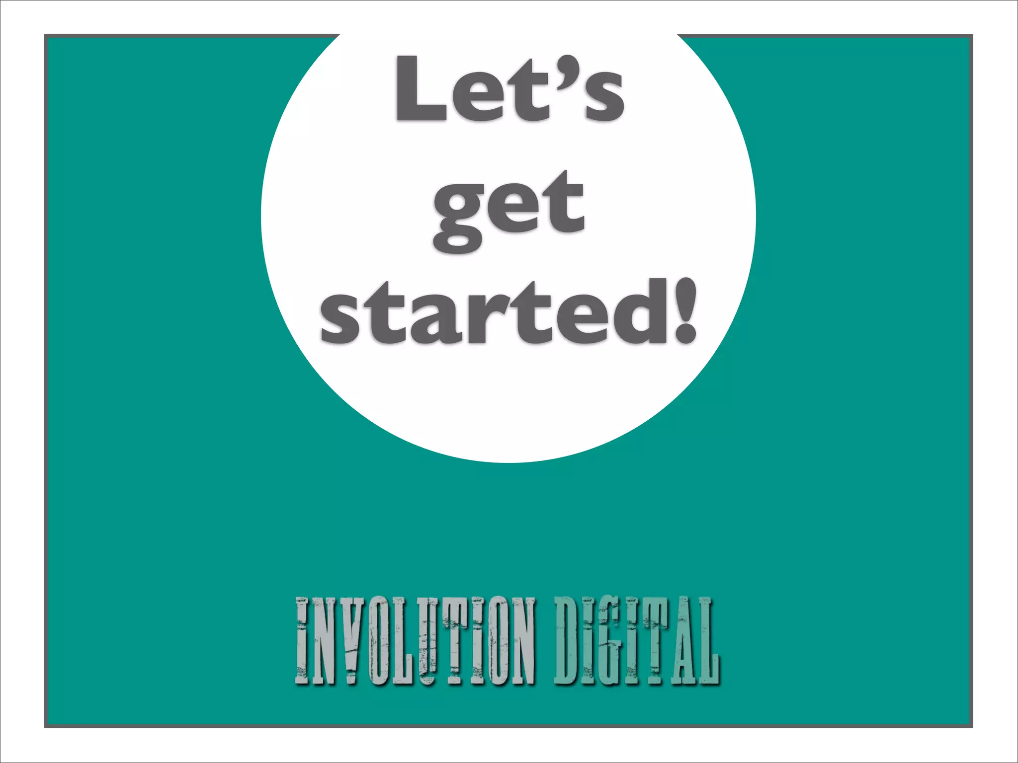 Let’s
   get
started!
 