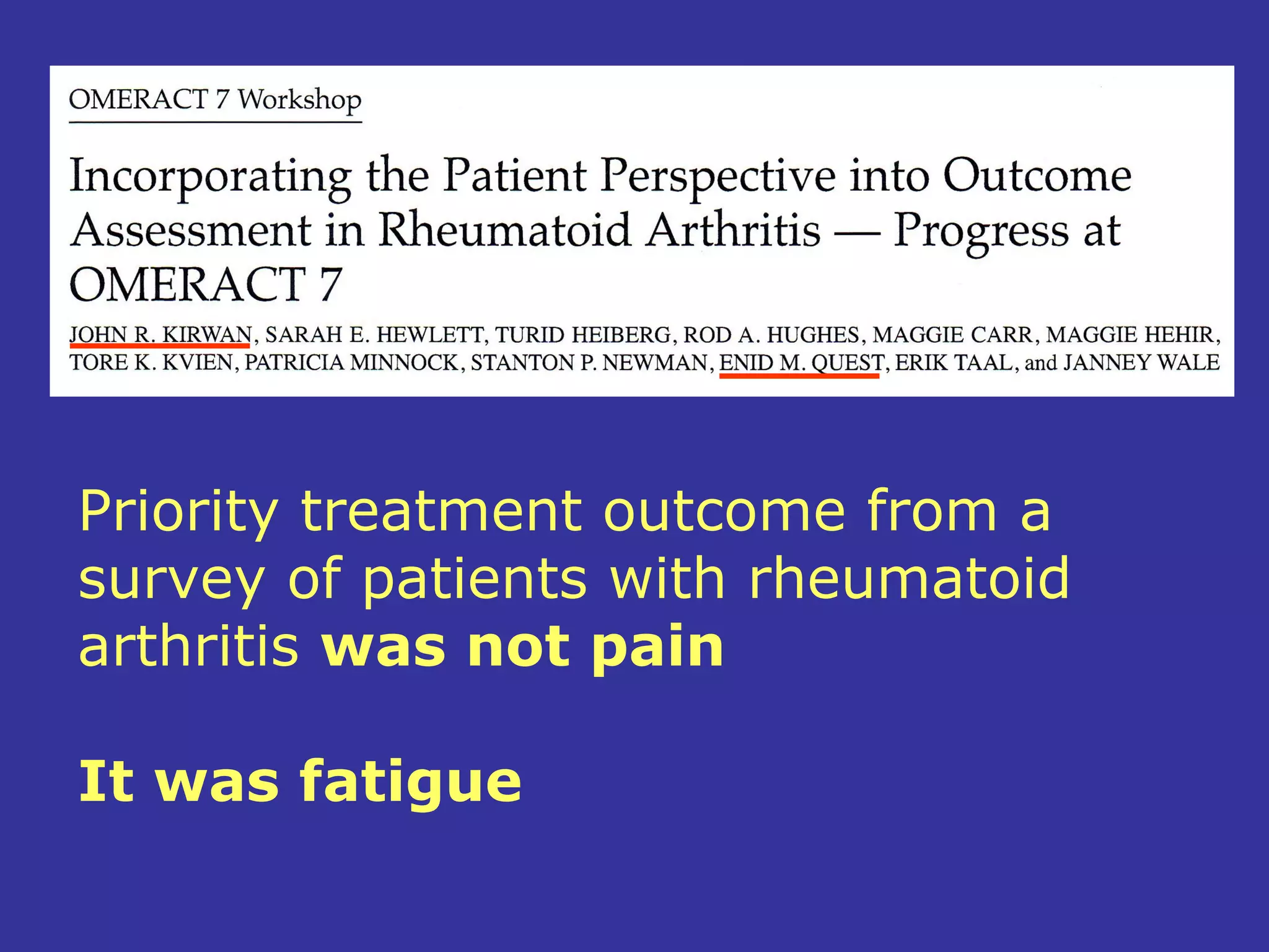 Priority treatment outcome from a
survey of patients with rheumatoid
arthritis was not pain

It was fatigue
 
