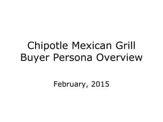 Chipotle Mexican Grill
Buyer Persona Overview
February, 2015
 