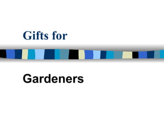 Gifts for   Gardeners 