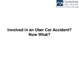 Involved in an Uber Car Accident?
Now What?
 