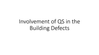 Involvement of QS in the
Building Defects
 