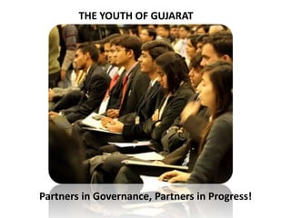 THE YOUTH OF GUJARAT




Partners in Governance, Partners in Progress!
 