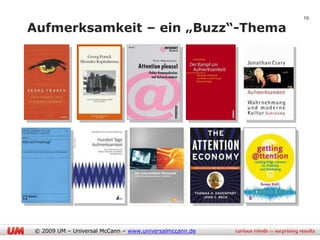 19

Aufmerksamkeit – ein „Buzz“-Thema




© 2009 UM – Universal McCann – www.universalmccann.de
 