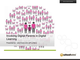 Involving Digital Parents in Digital
Learning
Presented by: Julie Evans and Jeff La Benz
DIGITAL PARENTS WEBINAR
 