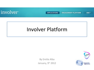 Involver Platform By Emilie Alba January, 9 th  2012 