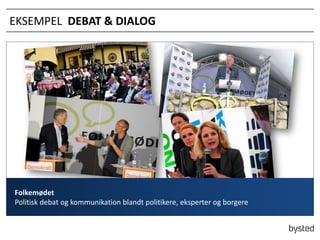 EKSEMPEL DEBAT & DIALOG

Folkem?det
Politisk debat og kommunikation blandt politikere, eksperter og borgere

 