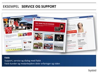 EKSEMPEL SERVICE OG SUPPORT

Falck
Support, service og dialog med Falck
Falck kunder og medarbejdere deler erfaringer og viden

 