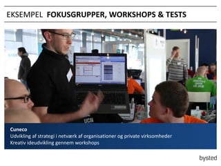 EKSEMPEL FOKUSGRUPPER, WORKSHOPS & TESTS

Cuneco
Udvikling af strategi i netv?rk af organisationer og private virksomheder
Kreativ ideudvikling gennem workshops

 