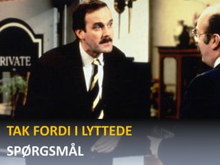 TAK FORDI I LYTTEDE
SP?RGSM?L

 
