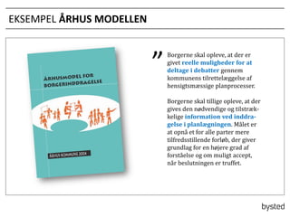 EKSEMPEL ?RHUS MODELLEN



Borgerne skal opleve, at der er
givet reelle muligheder for at
deltage i debatter gennem
kommunens tilrettel?ggelse af
hensigtsm?ssige planprocesser.
Borgerne skal tillige opleve, at der
gives den n?dvendige og tilstr?kkelige information ved inddragelse i planl?gningen. M?let er
at opn? et for alle parter mere
tilfredsstillende forl?b, der giver
grundlag for en h?jere grad af
forst?else og om muligt accept,
n?r beslutningen er truffet.

 