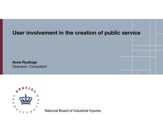 User involvement in the creation of public service Anne Ryslinge Directors’ Consultant 