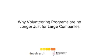 Why Volunteering Programs are no
Longer Just for Large Companies
 