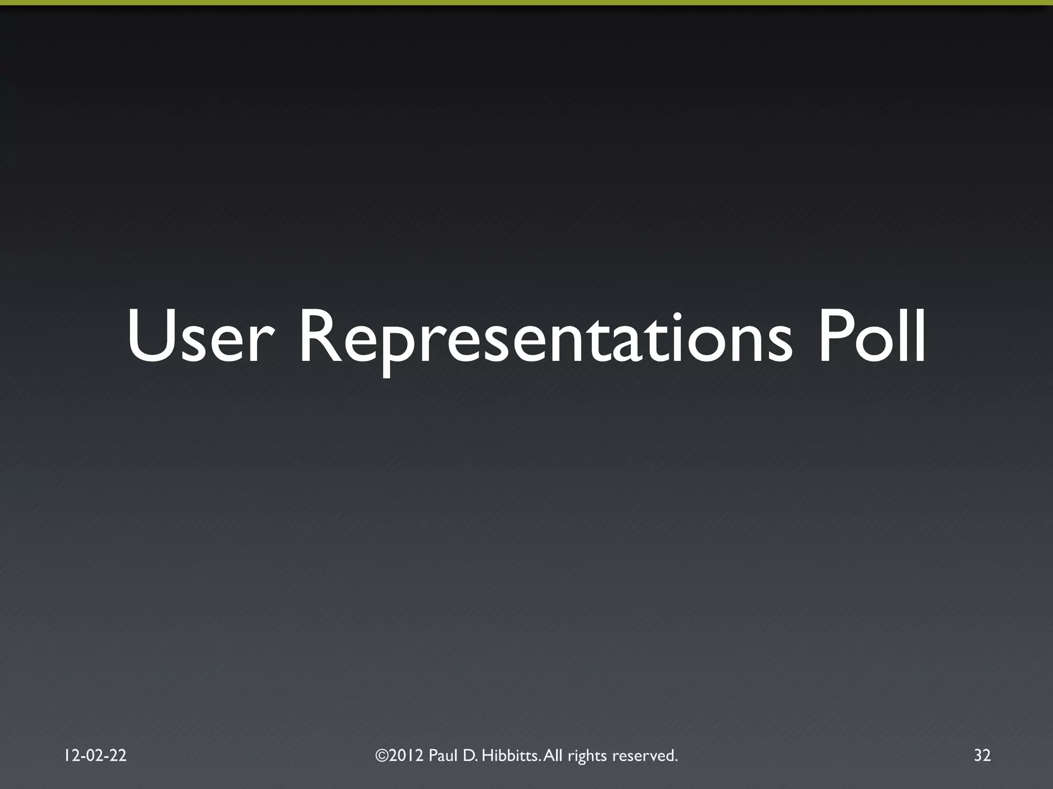 User Representations Poll"
12-02-22" ©2012 Paul D. Hibbitts.All rights reserved. " 32"
 