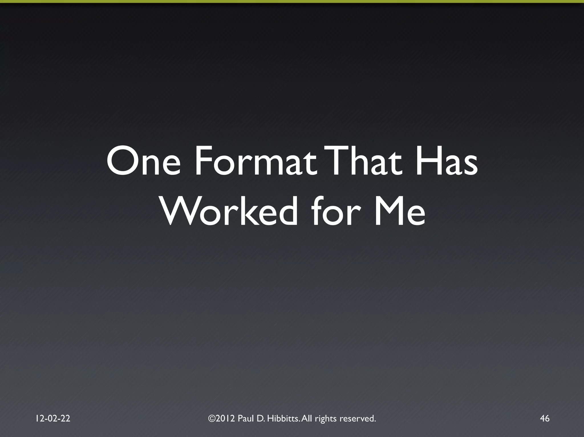 One Format That Has!
Worked for Me"
12-02-22" ©2012 Paul D. Hibbitts.All rights reserved. " 46"
 