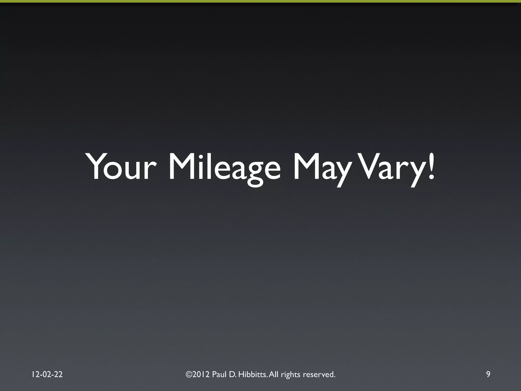 Your Mileage MayVary!"
12-02-22" ©2012 Paul D. Hibbitts.All rights reserved. " 9"
 