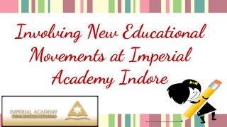 Involving New Educational
Movements at Imperial
Academy Indore
 