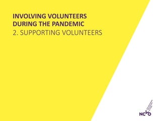 INVOLVING VOLUNTEERS
DURING THE PANDEMIC
2. SUPPORTING VOLUNTEERS
 
