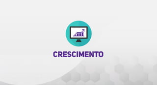 CRESCIMENTO
 