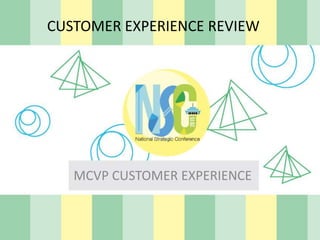 CUSTOMER EXPERIENCE REVIEW
MCVP CUSTOMER EXPERIENCE
 