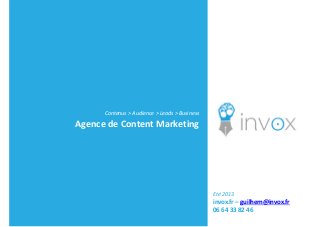 Contenus > Audience > Leads > Business
Agence de Content Marketing
Eté 2013 
invox.fr – guilhem@invox.fr
06 64 33 82 46
 