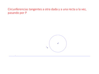 Circunferencias tangentes a otra dada y a una recta a la vez,
pasando por P
 