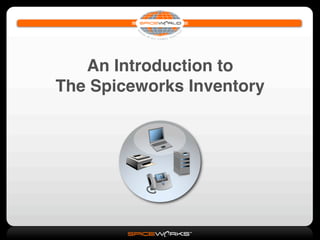 An Introduction to
The Spiceworks Inventory
 