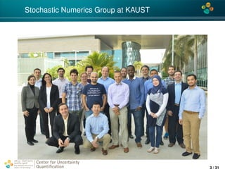 4*
Stochastic Numerics Group at KAUST
Center for Uncertainty
Quantiﬁcation
ation Logo Lock-up
3 / 31
 
