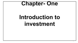 Chapter- One
Introduction to
investment
1
 