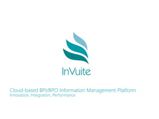 Cloud-based BPI/BPO Information Management Platform
Innovation, Integration, Performance
 