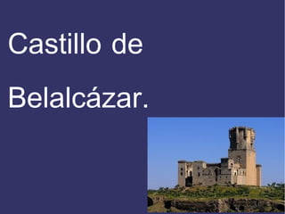 Castillo de
Belalcázar.
 