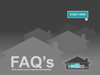 START HERE
FAQ’sall the answers to your Frequently Asked Questions
 