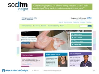 “Outstandingly good. In almost every respect. I can't help
wondering if they took our advice on board last year!”




9 May 12   Better connected hospitals                        30
 