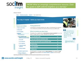 “WOW! What an amazingly comprehensive resource. Even
the guide to staff uniforms brightens up a dull day!”




9 May 12   Better connected hospitals                   31
 