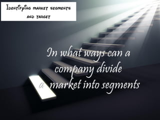 In what ways can a company divide a market in to segments