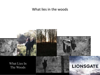 What lies in the woods
 